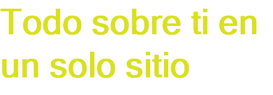Todo sobre ti en un solo sitio